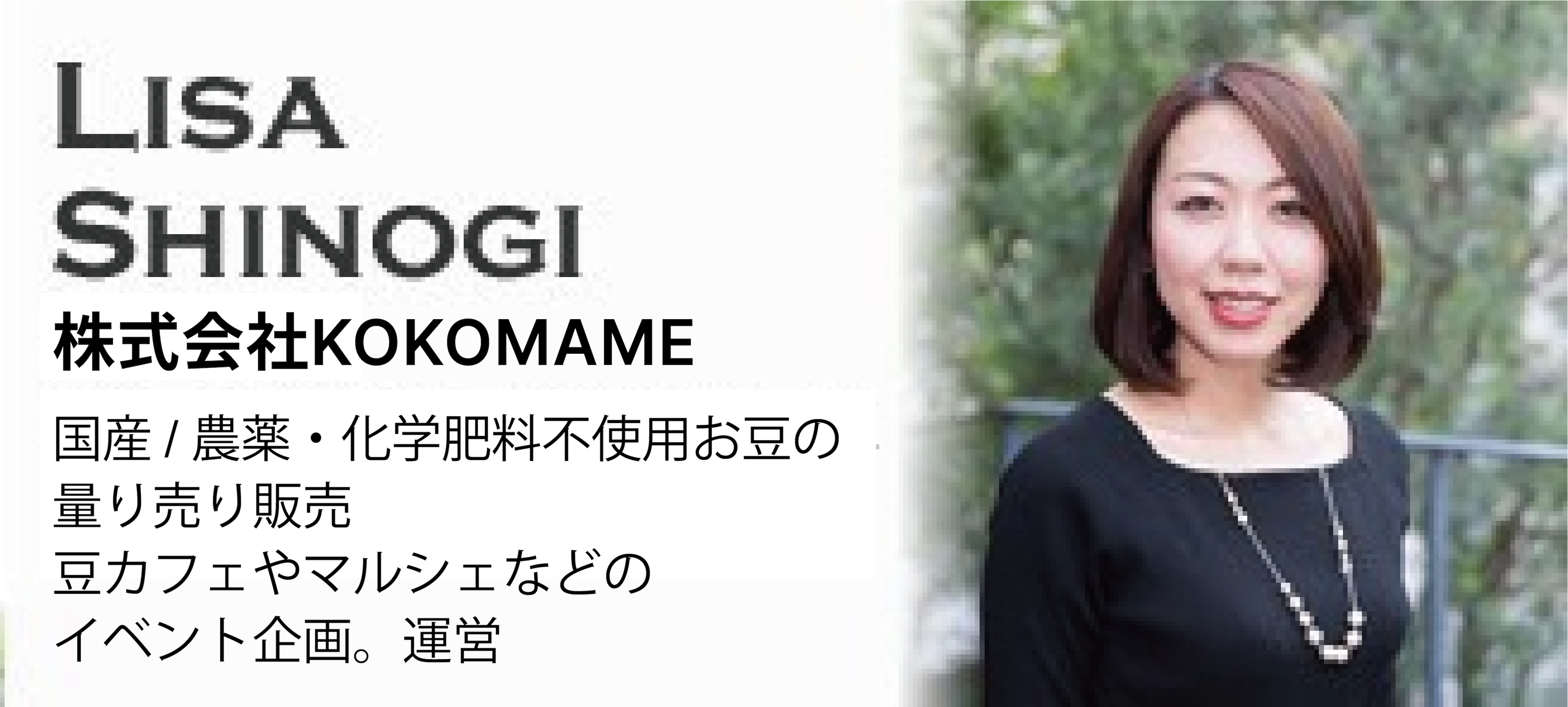 Lisa Shinogi【株式会社KOKOMAME：国産/農薬・化学肥料不使用お豆の量り売り販売】