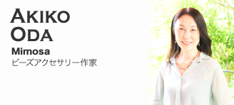 Akiko Oda【Mimosa：ビーズアクセサリー作家】